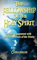 The Fellowship of the Holy Spirit: Active Engagement with the Third Person of the Trinity 1511621028 Book Cover