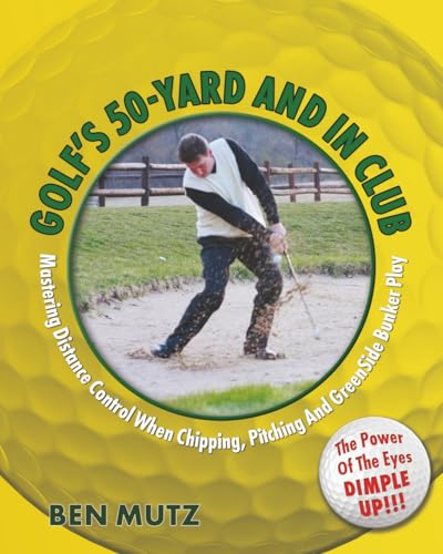 Golf's 50-Yard and in Club: Mastering Distance Control When Chipping, Pitching And GreenSide Bunker...