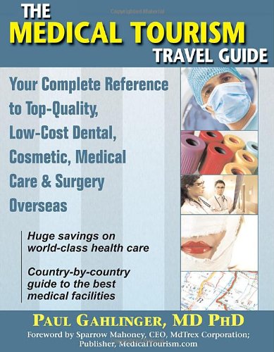The Medical Tourism Travel Guide: Your Complete Reference to Top-Quality,
