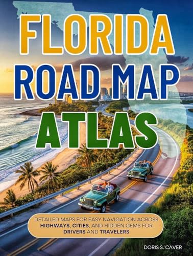 FLORIDA ROAD MAP ATLAS (Full-Color): DETAILED MAPS FOR EASY NAVIGATION ACROSS HIGHWAYS, CITIES, AND HIDDEN GEMS FOR DRIVERS AND TRAVELERS