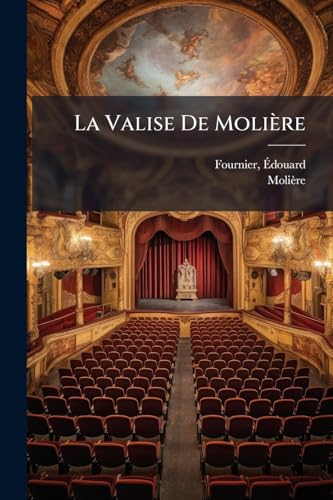 La Valise De Molière: Comédie En Un Acte, En Prose, Avec Des Fragments Peu Connus Attribués À Molière: Précédée D'une Introduction Historique Et ... Nouveaux Ou Inédits (French Edition)