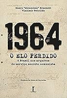 1964 — O Elo Perdido: O Brasil nos Arquivos do Serviço Secreto Comunista 859507027X Book Cover
