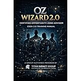 OZ Wizard 2.0: Certified Opportunity Zone Advisor - COZA Training Manual