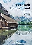  Bildband Fernweh Deutschland. Naturparadiese direkt vor der Haustür erleben. Natur pur genießen.: Von der Weite des Wattenmeers bis zur wilden Schönheit der Alpen. Mit Insidertipps und Ausflügen.