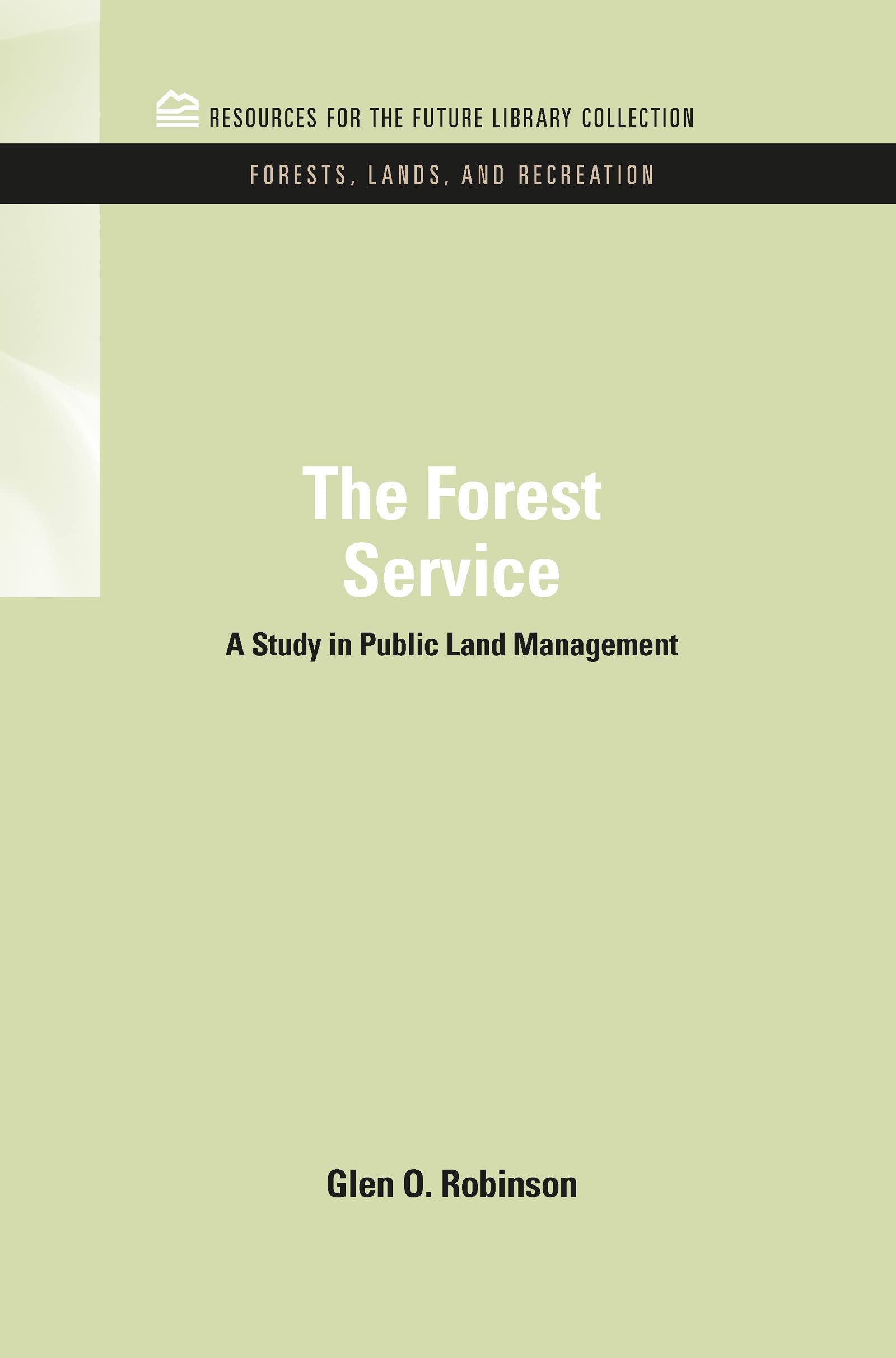 The Forest Service: A Study in Public Land Management (RFF Forests, Lands, and Recreation Set)