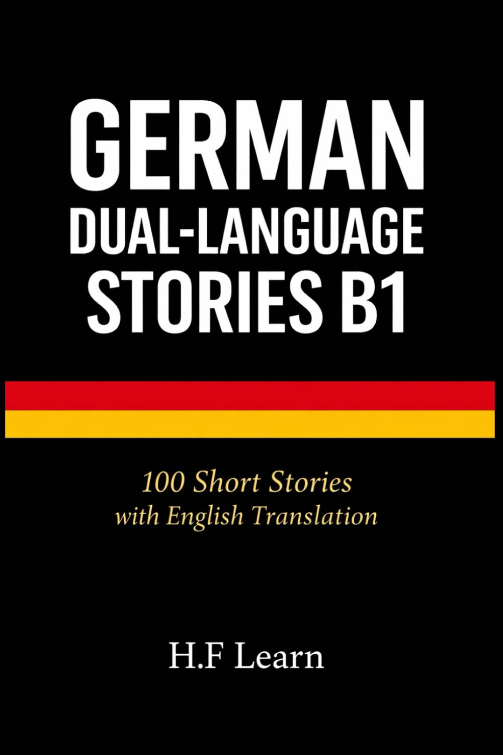 German Dual-Language Stories Intermediate B1: 100 Short Stories with English Parallel Translation: Practical Stories to Improve Conversation and ... to Master German from Beginner to Advanced)