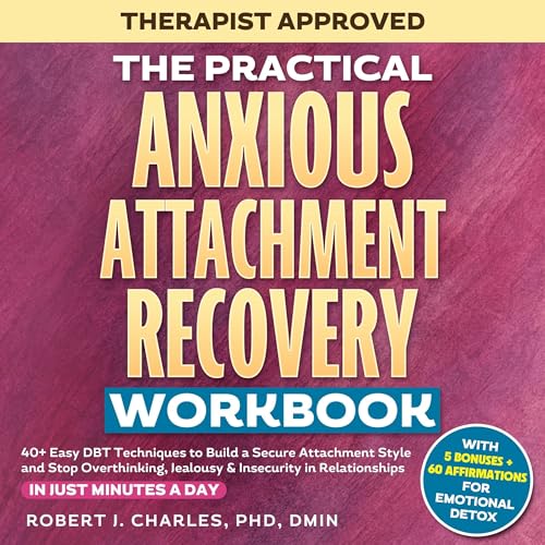 The Practical Anxious Attachment Recovery Workbook by Robert J Charles