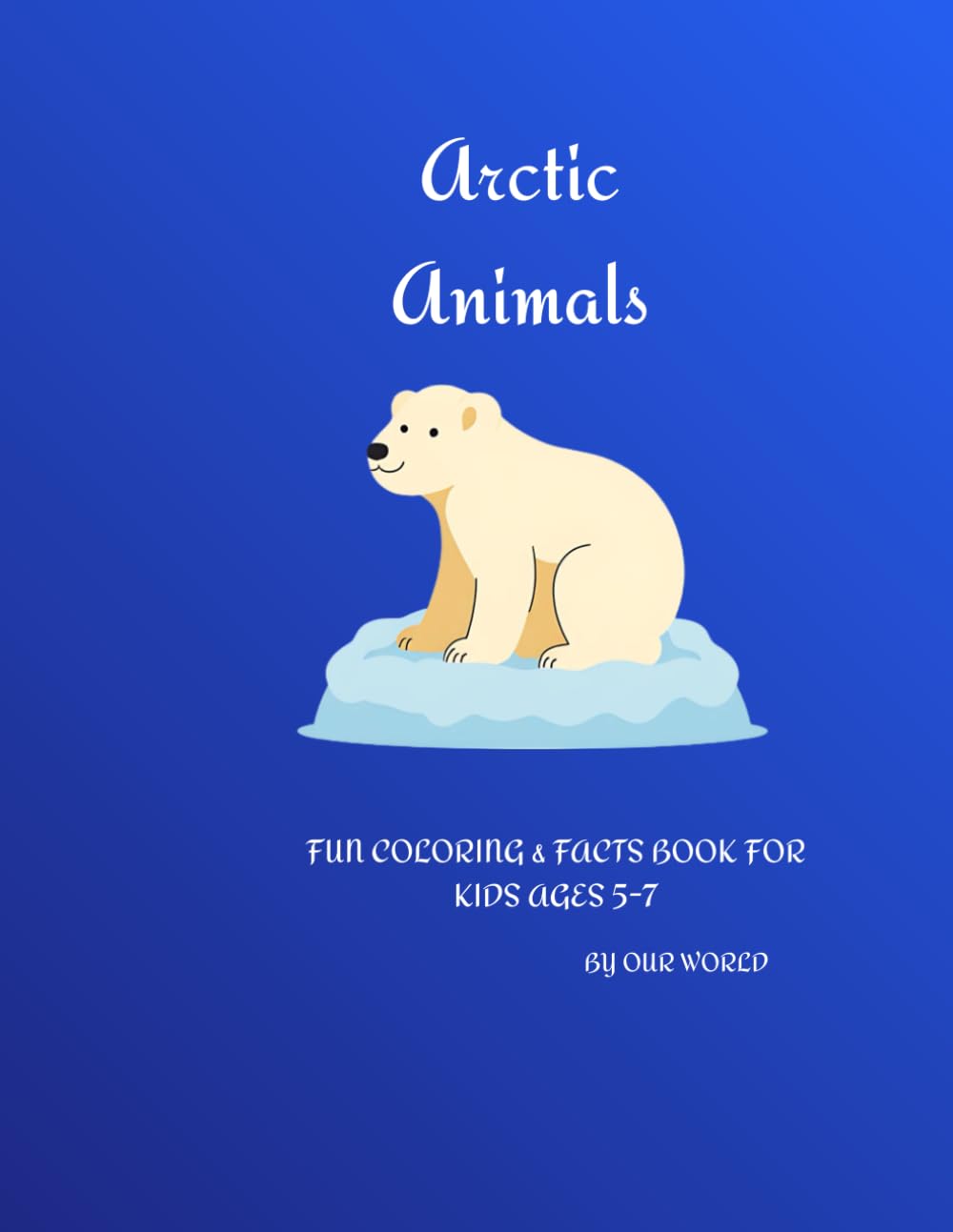Arctic Animals: FUN COLORING & FACTS BOOK FOR KIDS AGES 5-7 (My First Animal Book)