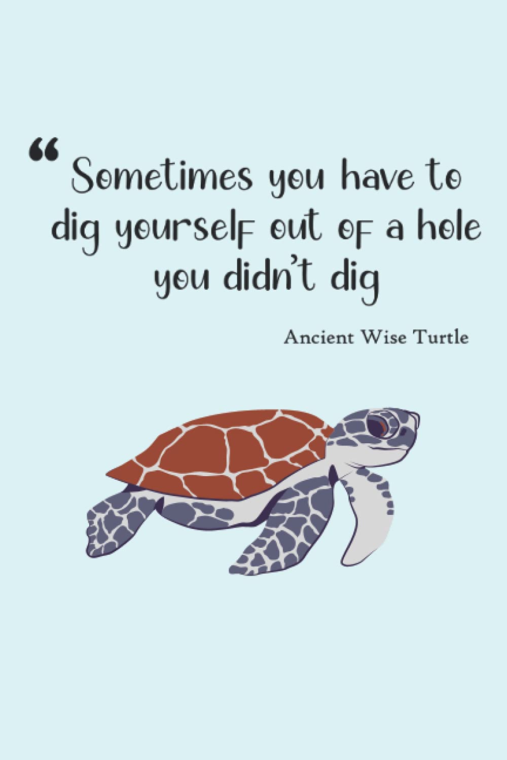 Sometimes You Have to Dig Yourself Out of a Hole You Didn't Dig: A Turtle-themed Dot Grid Notebook
