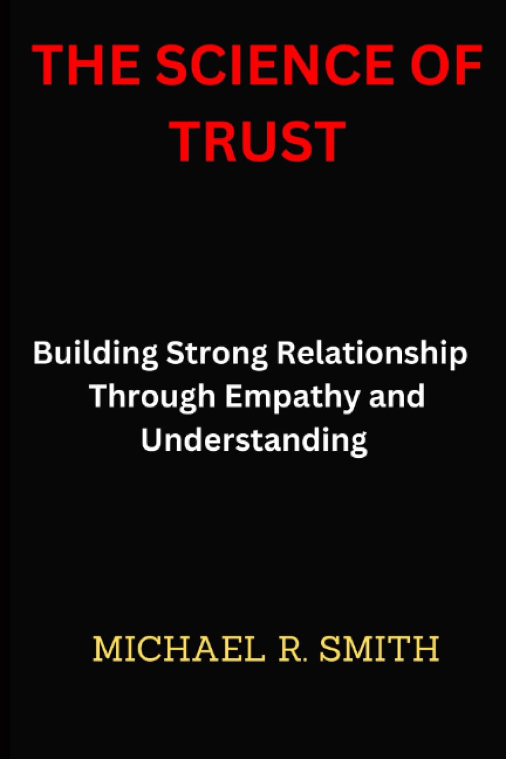 THE SCIENCE OF TRUST: BUILDING STRONG RELATIONSHIP THROUGH EMPATHY AND UNDERSTANDING
