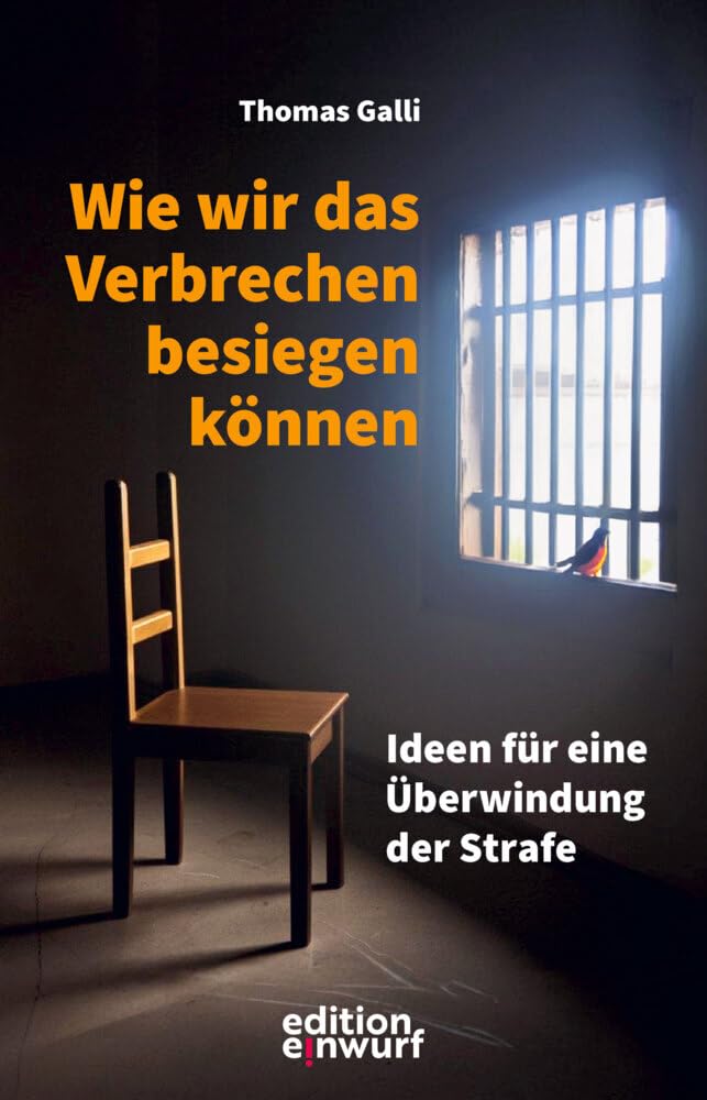 Wie wir das Verbrechen besiegen können: Ideen für eine Überwindung der Strafe