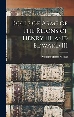 Rolls of Arms of the Reigns of Henry III, and Edward III