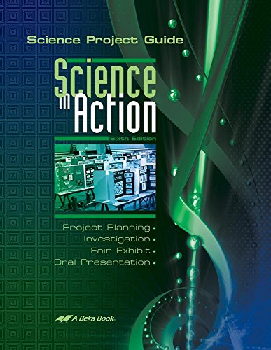 Science in Action: Science Project Guide - Abeka 8th Grade 8 to Highschool Science Fair Student Instruction Manual