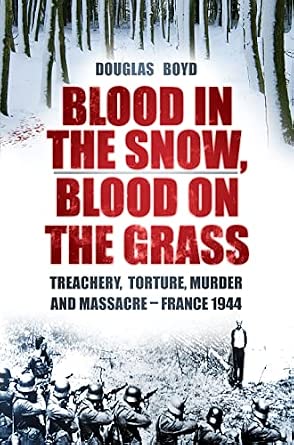 Blood in the Snow, Blood on the Grass: Treachery, Torture, Murder and Massacre - France 1944 First Edition book cover