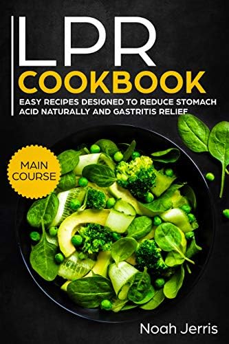 LPR Cookbook: MAIN COURSE – 80+ Easy recipes designed to reduce stomach acid naturally and gastritis relief (GERD & Acid reflux effective approach) Kindle Edition