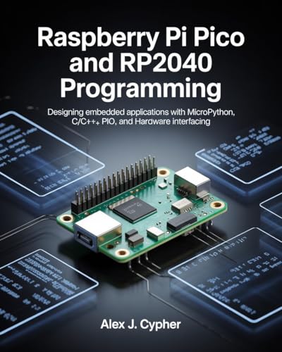 Raspberry Pi Pico and RP2040 Programming: Designing embedded applications with MicroPython, C/C++, PIO, and Hardware interfacing (Microcontrollers and Embedded Systems Mastery)