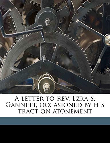 A Letter to Rev. Ezra S. Gannett, Occasioned by his Tract on Atonement