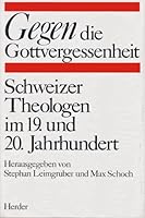 Gegen die Gottvergessenheit. Schweizer Theologen im 19. und 20. Jahrhundert 3451219867 Book Cover