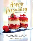 My Happy Pregnancy Cook Book: 40 Feel Good Recipes Including Naughty Eats and Wellbeing Treats