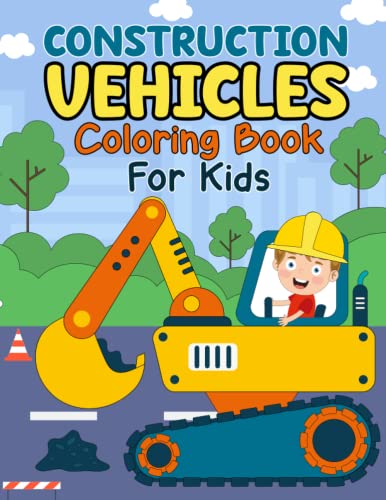 Construction Vehicles Coloring Book for Kids: Fun and Cute Unique Construction Vehicles Coloring Book Designs of Excavator, Trucks, Cranes, Vehicles Coloring Book for Kids and Toddlers