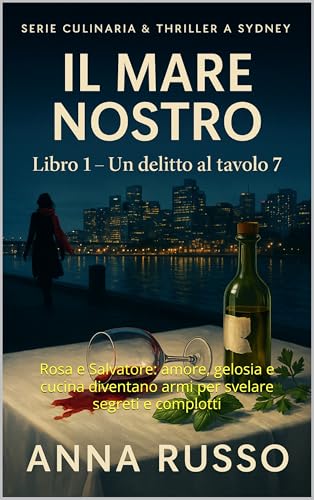 Il Mare Nostro – Libro 1: Un delitto al tavolo 7 (Thriller culinario a Sydney, Misteri italiani all’estero): Rosa e Salvatore: amore, gelosia e cucina ... segreti e complotti (Italian Edition)