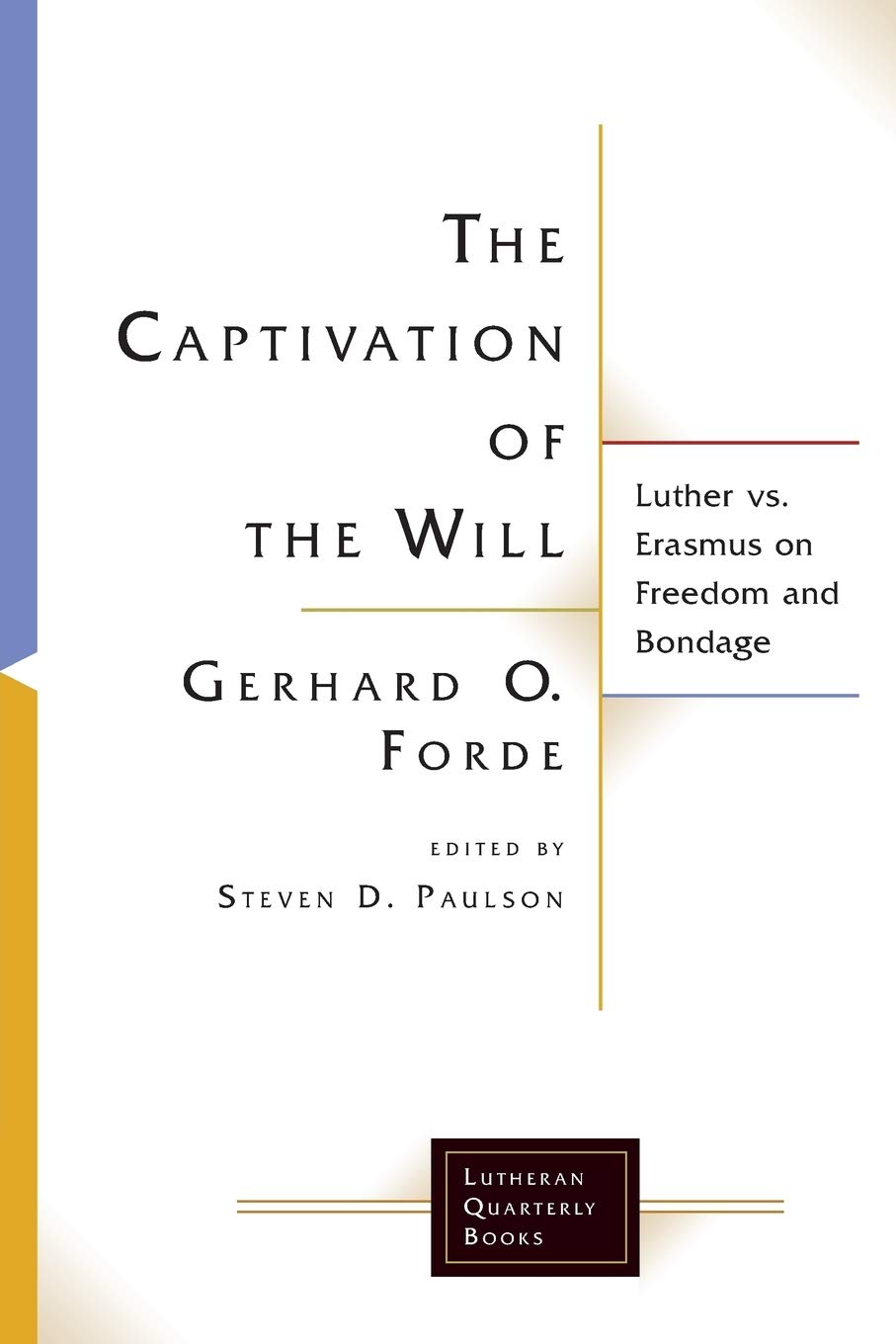 The Captivation of the Will: Luther Vs. Erasmus on Freedom and Bondage (Lutheran Quarterly Books)