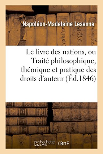 Le Livre Des Nations, Ou Traité Philosophique, Théorique Et Pratique Des Droits d'Auteur Et: D'Inventeur En Matière de Littérature, de Sciences, ... (Sciences Sociales) (French Edition)