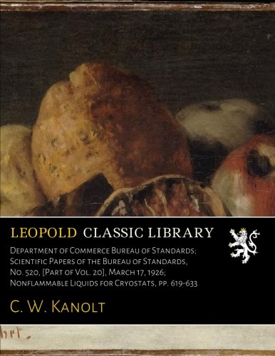 Department of Commerce Bureau of Standards; Scientific Papers of the Bureau of Standards, No. 520, [Part of Vol. 20], March 17, 1926; Nonflammable Liquids for Cryostats, pp. 619-633