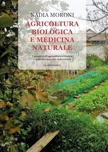 Agricoltura biologica e medicina naturale. I guasti dell'agricoltura chimica e dell'allevamento industriale - Le alternative
