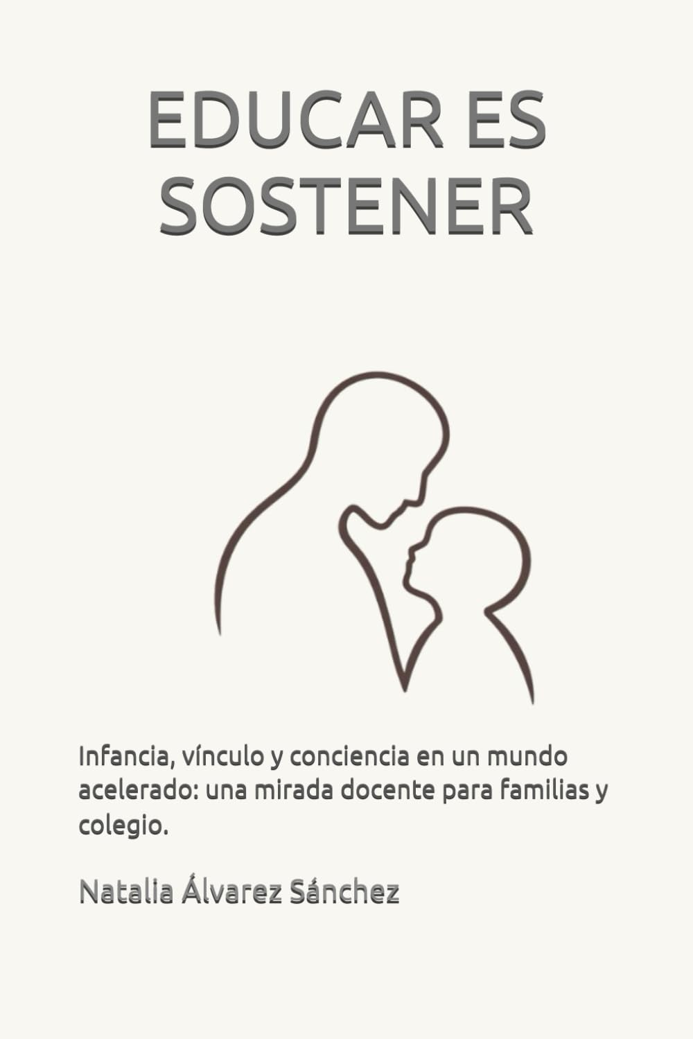 EDUCAR ES SOSTENER: Infancia, vínculo y conciencia en un mundo acelerado: una mirada docente para familias y colegio.