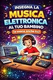 insegna la musica elettronica al tuo bambino: (e suona anche t