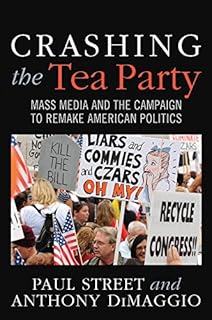 Crashing the Tea Party: Mass Media and the Campaign to Remake American Politics