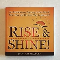Rise & Shine!: An Evolutionary Journey to Get Out of Your Way and Your Way to Success 0982591268 Book Cover