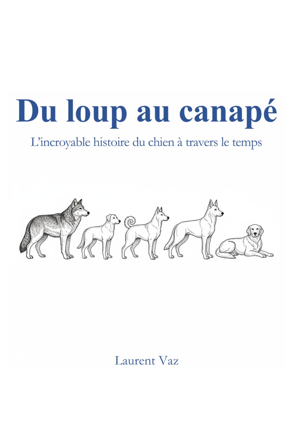 Du loup au canapé: L’incroyable histoire du chien à travers le temps
