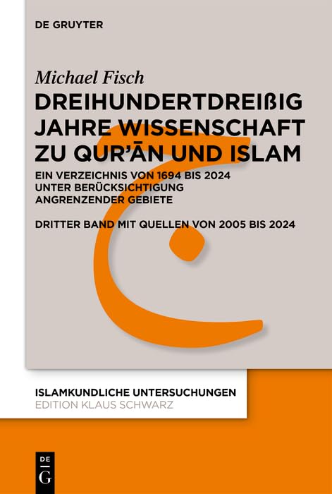 Dreihundertdreißig Jahre Wissenschaft zu Qur’ān und Islam: Ein Verzeichnis von 1694 bis 2024 unter Berücksichtigung angrenzender Gebiete Dritter Band mit Quellen von 2005 bis 2024 (German Edition)      Kindle Edition