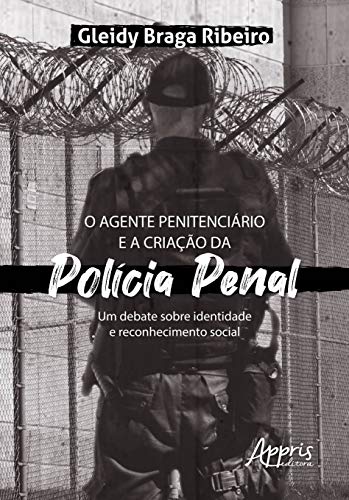 O agente penitenciário e a criação da polícia penal: um debate sobre identidade e reconhecimento social