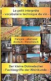 Le petit interprète - vocabulaire technique du vin: Der kleine Dolmetscher - Fachbegriffe der Weinkunde. français - allemand / deutsch - französisch