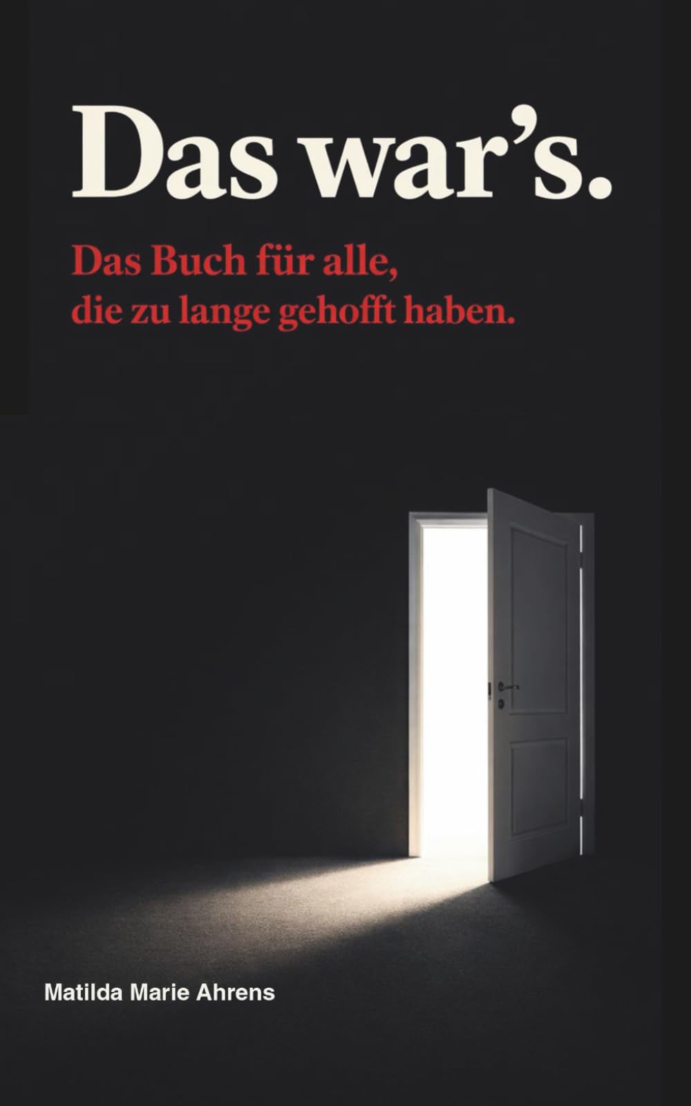Das war's.: Das Buch für alle, die zu lange gehofft haben.