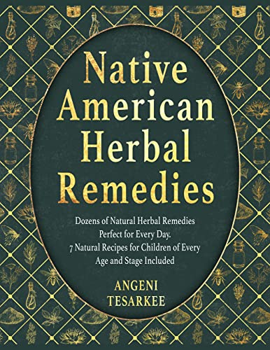 Native American Herbal Remedies: Dozens of Natural Herbal Remedies Perfect for Every Day. BONUS: 7 Natural Recipes for Children of Every Age and Stage Included