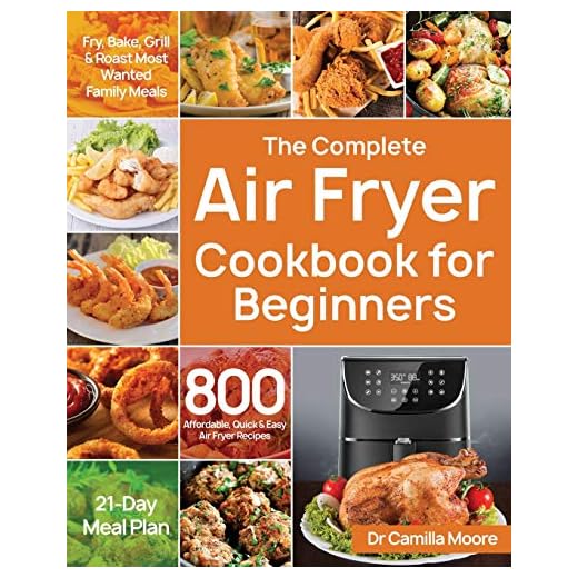 The Complete Air Fryer Cookbook for Beginners: 800 Affordable, Quick & Easy Air Fryer Recipes | Fry, Bake, Grill & Roast Most Wanted Family Meals | 21-Day Meal Plan