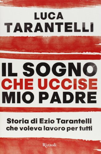Il sogno che uccise mio padre. Storia di Ezio Tarantelli che voleva lavoro per tutti