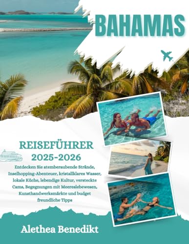 BAHAMAS REISEFÜHRER 2025-2026: Entdecken Sie atemberaubende Strände, Inselhopping-Abenteuer, kristallklares Wasser, lokale Küche, lebendige Kultur, ... und budget freundliche Tipps