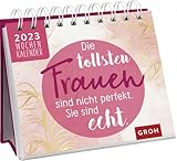 Die tollsten Frauen sind nicht perfekt, sie sind echt 2023: Tischkalender mit Wochenkalendarium