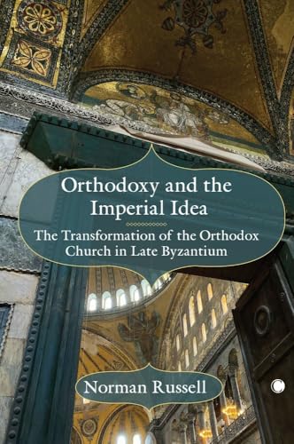 Orthodoxy And The Imperial Idea: The Transformation Of The Orthodox Church In Late Byzantium