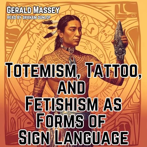 Totemism, Tattoo, and Fetishism as Forms of Sign Language by Gerald Massey episode artwork