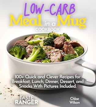 Low-Carb Meal in a Mug:: 100+ Quick and Clever Recipes for Breakfast, Lunch, Dinner, Dessert, and Snacks With Pictures Included.