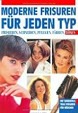 Moderne Frisuren für jeden Typ: Frisieren, schneiden, pflegen, färben, tönen. Sonderteil: Tolle Frisuren für Mädchen