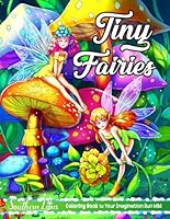 Tiny Fairies: Coloring Book Features Adorable Illustrations of Little Forest Fairies with Animals, Plants, and Flowers, Beautiful Drawings for Adults to Relieve Stress and Mindfulness B0CPWN4HQK Book Cover
