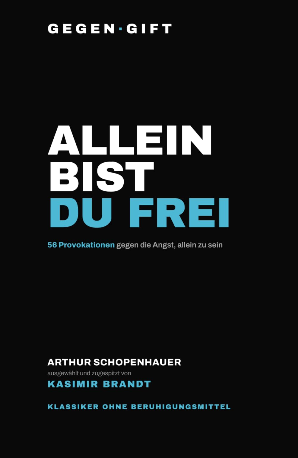 GEGEN·GIFT: Schopenhauer — Allein bist du frei: 56 Provokationen gegen die Angst, allein zu sein (GEGEN·GIFT — Klassiker ohne Beruhigungsmittel)