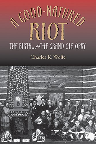 A Good-Natured Riot: The Birth of the Grand Ole Opry (Co-published with the Country Music Foundation Press)